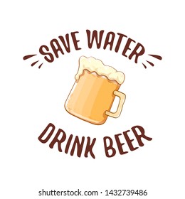 Save water drink beer vector concept label or vintage brown poster. vector funky beer quote or slogan for print on tee. International beer day label or world water day 