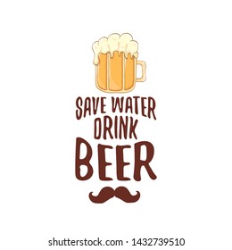 Save water drink beer vector concept label or vintage brown poster. vector funky beer quote or slogan for print on tee. International beer day label or world water day 