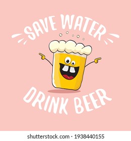 Save water drink beer vector concept illustration with funny beer isolated on pink. vector funky beer character with funny slogan for priny on tee. International beer day label