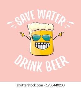 Save water drink beer vector concept illustration with funny beer isolated on pink. vector funky beer character with funny slogan for priny on tee. International beer day label