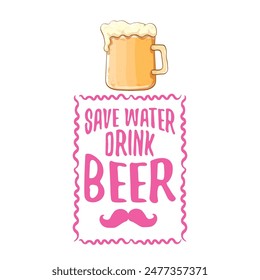 Save water drink beer vector concept print or vintage brown poster. vector funky beer quote or slogan for print on tee. International beer day label or world water day