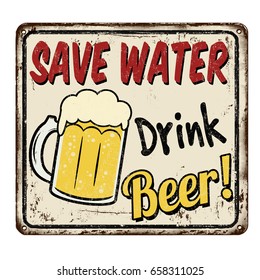 Save water drink beer vintage rusty metal sign on a white background, vector illustration