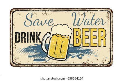 Save water drink beer vintage rusty metal sign on a white background, vector illustration