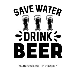 Save Water Drink Beer,Beer T-shirt,Typography,Beer Svg,Beer Saying,Alcohol Design,Beer Gift,Beer Lover,Beer Mug,Drinking Svg,Commercial Use.