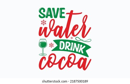 Save water drink cocoa - Christmas SVG Design. Lettering Vector illustration. Good for scrapbooking, posters, templet,  greeting cards, banners, textiles, T-shirts, and Christmas Quote Design. EPS 10 