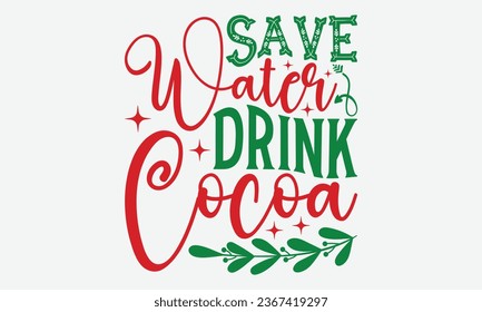 Save Water Drink Cocoa - Christmas T-shirt Design, Hand drawn lettering phrase, Illustration for prints on t-shirts, bags, posters, cards and Mug.

