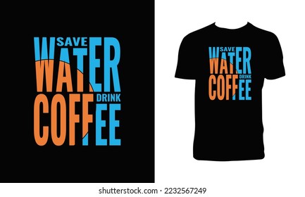 Save Water Drink Coffee Typography T Shirt Design.
