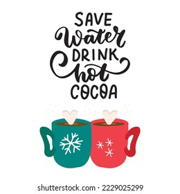 Save water drink hot cocoa. Romantic Christmas hand lettering holiday quote. Holiday drink chocolate. Cozy winter huge phrase.  Modern calligraphy. Mugs print design element overlay