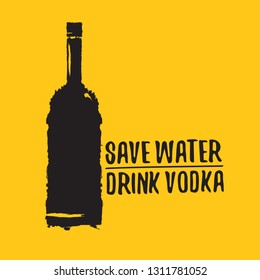 Save water drink VODKA. Funny quotes about vodka with glass bottle for print on tee or party poster. 