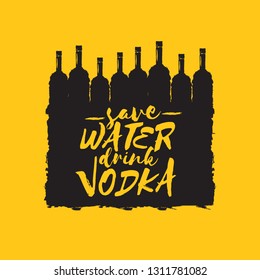Save water drink VODKA. Funny quotes about vodka with glass bottle for print on tee or party poster. 