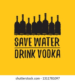 Save water drink VODKA. Funny quotes about vodka with glass bottle for print on tee or party poster. 