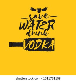 Save water drink VODKA. Funny quotes about vodka with glass bottle for print on tee or party poster. 