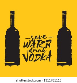 Save water drink VODKA. Funny quotes about vodka with glass bottle for print on tee or party poster. 