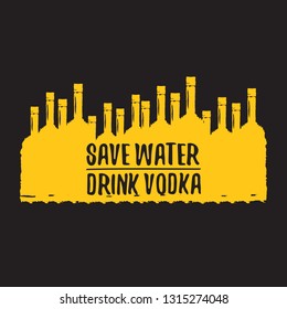 Save water drink VODKA. Funny quotes about vodka with glass bottle for print on tee or party poster