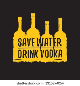 Save water drink VODKA. Funny quotes about vodka with glass bottle for print on tee or party poster