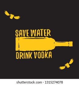 Save water drink VODKA. Funny quotes about vodka with glass bottle for print on tee or party poster