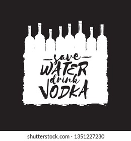 Save water drink VODKA. Funny quotes about vodka with glass bottle for print on tee or party poster.