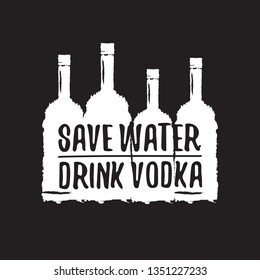 Save water drink VODKA. Funny quotes about vodka with glass bottle for print on tee or party poster.