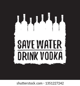 Save water drink VODKA. Funny quotes about vodka with glass bottle for print on tee or party poster.