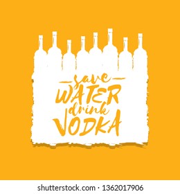 Save water drink VODKA. Funny quotes about vodka with glass bottle for print on tee or party poster.