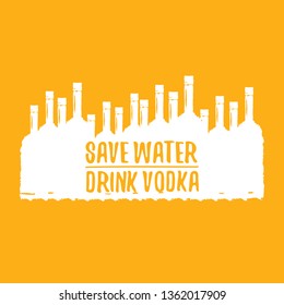 Save water drink VODKA. Funny quotes about vodka with glass bottle for print on tee or party poster.