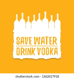 Save water drink VODKA. Funny quotes about vodka with glass bottle for print on tee or party poster.