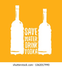 Save water drink VODKA. Funny quotes about vodka with glass bottle for print on tee or party poster.