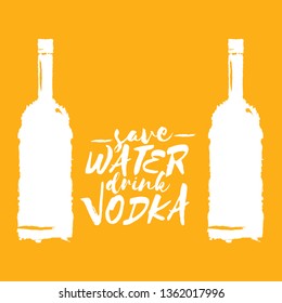 Save water drink VODKA. Funny quotes about vodka with glass bottle for print on tee or party poster.