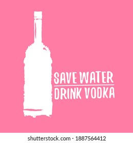 Save water drink VODKA. Funny quotes about vodka with glass bottle for print on tee or party poster.