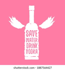 Save water drink VODKA. Funny quotes about vodka with glass bottle for print on tee or party poster.