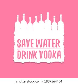 Save water drink VODKA. Funny quotes about vodka with glass bottle for print on tee or party poster.