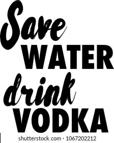 Save water drink vodka slogan 