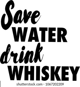 Save water drink whiskey slogan 