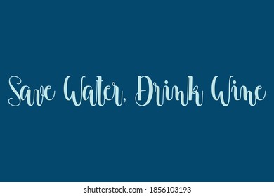 Save Water, Drink Wine Cursive Calligraphy Cyan Color Text On Navy Blue Background