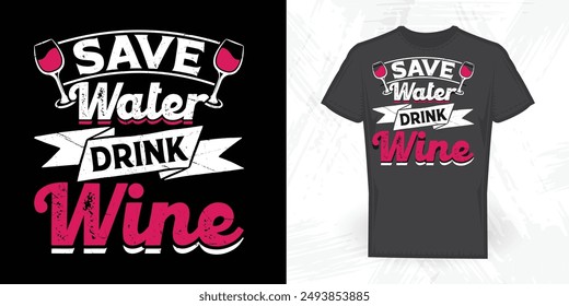 Save The Water Drink The Wine Funny Wine Lover Vintage Wine T-shirt Design