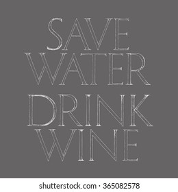 Save Water and Drink Wine quote typography. Roman Classic Alphabet with a Method of Geometrical Construction for Large Letters. Typography design element for posters, greeting cards, invitations.