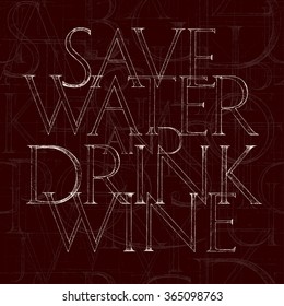 Save Water and Drink Wine quote typography. Design for posters to restaurants.