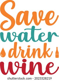 Save water drink wine for tshirt and others
