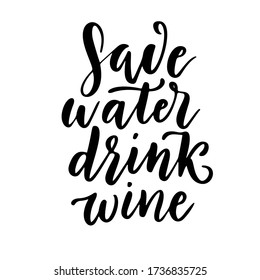 Save water, drink wine - vector quote. Positive funny saying for poster in cafe, bar, t-shirt design. Graphic wine lettering in ink calligraphy style. Vector illustration isolated on white background.