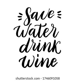 Save water, drink wine - vector quote. Positive funny saying for poster in cafe, bar, t-shirt design. Graphic wine lettering in ink calligraphy style. Vector illustration isolated on white background.