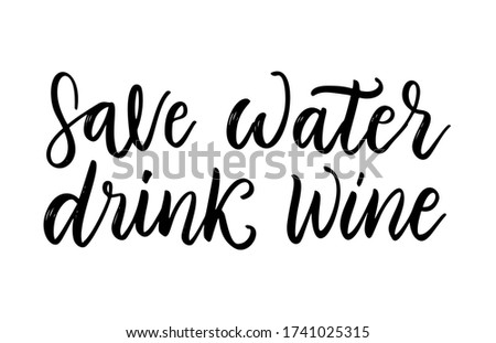Save water, drink wine - vector quote. Positive funny saying for poster in cafe, bar, t-shirt design. Graphic wine lettering in ink calligraphy style. Vector illustration isolated on white background.