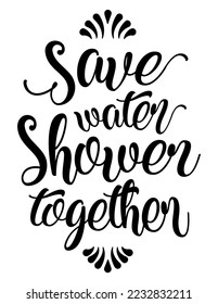 Save Water Shower Together funny bathroom quote. Funny saying about bath and toilet Vector cut file for poster, home decor and wall sticker.