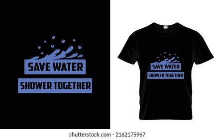 SAVE WATER SHOWER TOGETHER...CUSTOM ENVIRONMENT T SHIRT