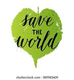Save the world greeting card, poster, print. Vector background with hand lettering, green leaf.