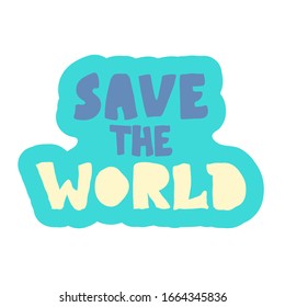Save the World . Hand drawn lettering. The inscription, Perfect design for greeting cards, posters, T-shirts, banners, print invitations. sticker