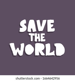Save the World . Hand drawn lettering. The inscription, Perfect design for greeting cards, posters, T-shirts, banners, print invitations.