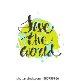 Save the world poster design template. Green world map global ecological concepts. Hand drawn vector illustration. Lettering. Modern calligraphy. T-skirt, poster, banner, motivation.