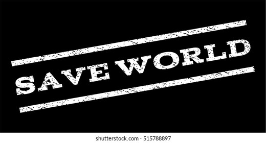 Save World watermark stamp. Text tag between parallel lines with grunge design style. Rubber seal stamp with dirty texture. Vector white color ink imprint on a black background.