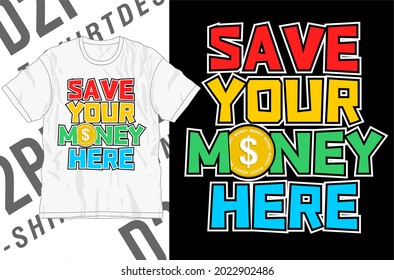 save your money here quote t shirt design raphic vector 