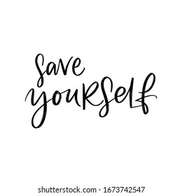 SAVE YOURSELF. MOTIVATIONAL VECTOR HAND LETTERING TYPOGRAPHY ABOUT BEING HEALTHY IN VIRUS TIME